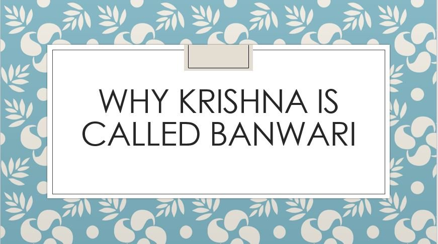 Why Krishna is called Banwari